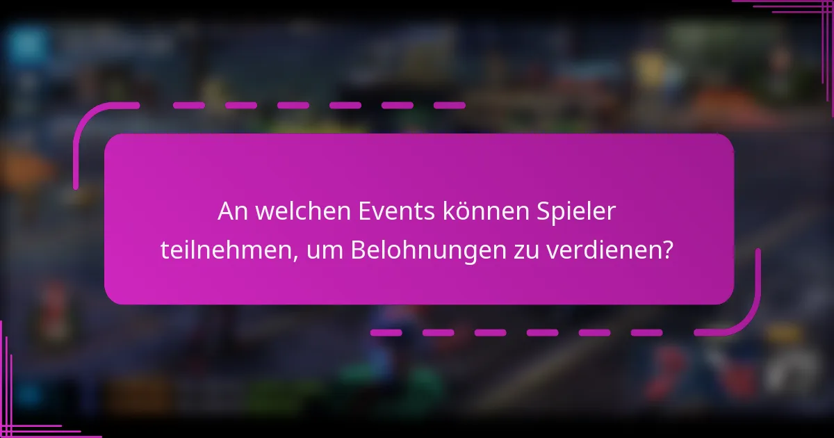 An welchen Events können Spieler teilnehmen, um Belohnungen zu verdienen?
