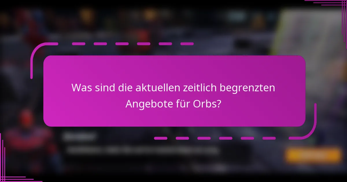 Was sind die aktuellen zeitlich begrenzten Angebote für Orbs?