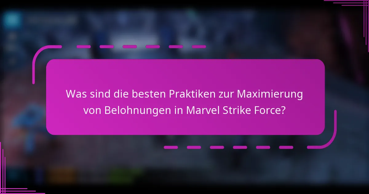 Was sind die besten Praktiken zur Maximierung von Belohnungen in Marvel Strike Force?