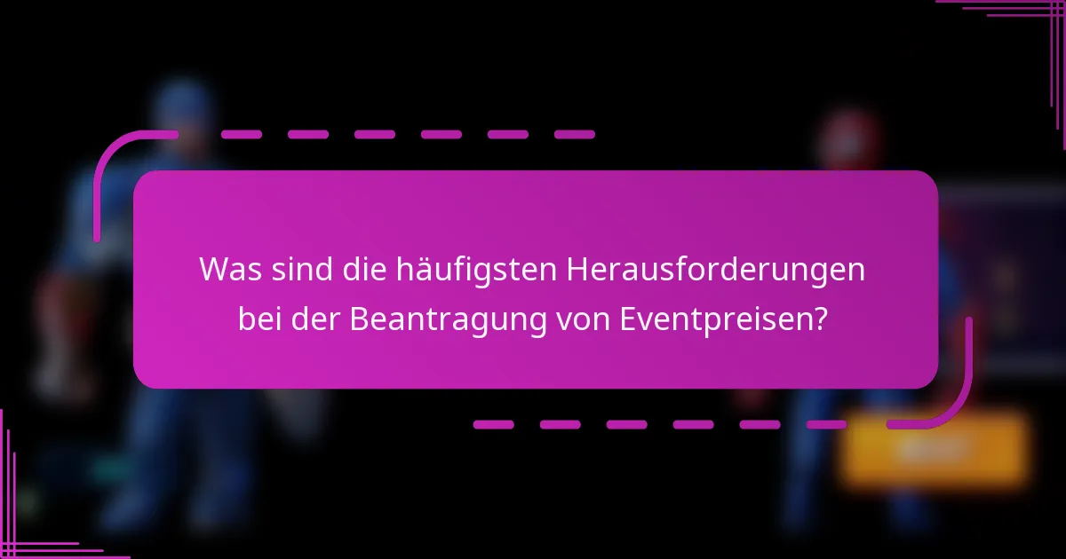 Was sind die häufigsten Herausforderungen bei der Beantragung von Eventpreisen?
