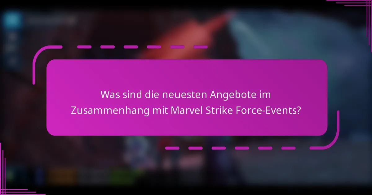 Was sind die neuesten Angebote im Zusammenhang mit Marvel Strike Force-Events?