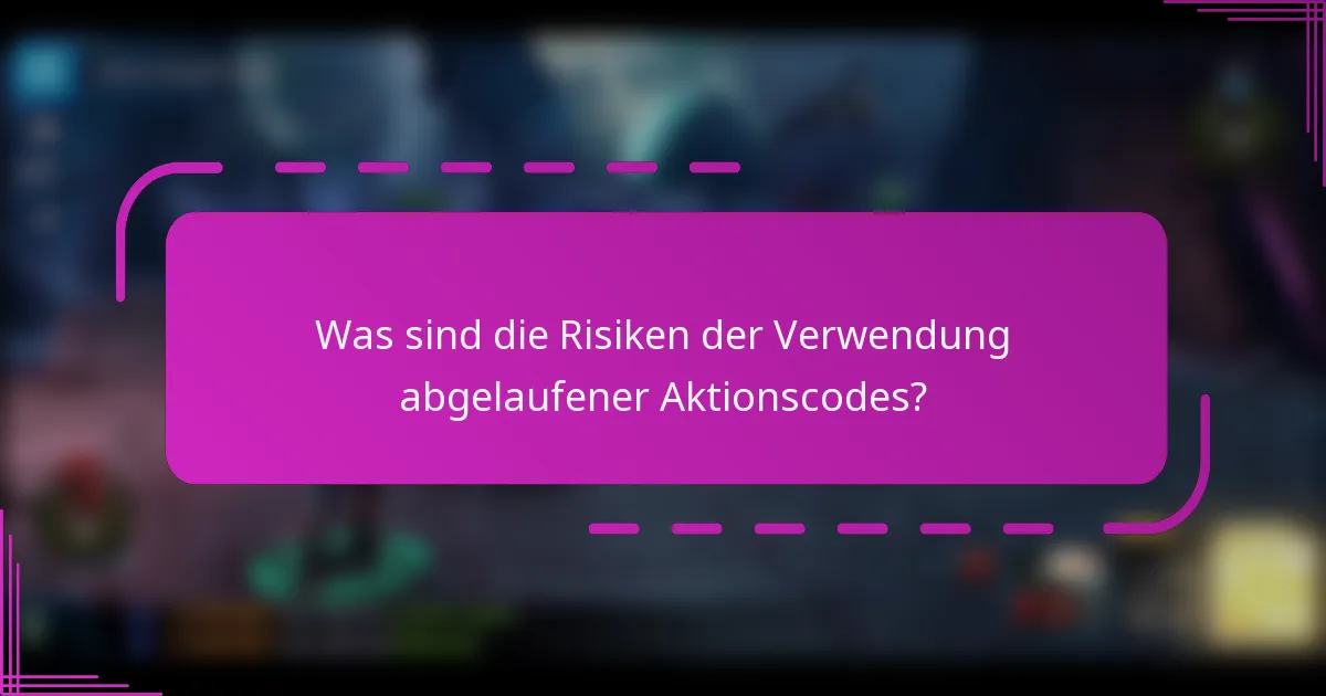 Was sind die Risiken der Verwendung abgelaufener Aktionscodes?