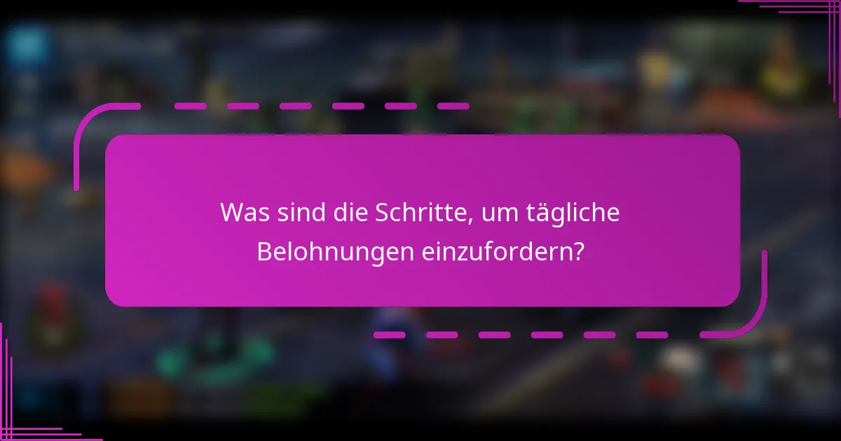 Was sind die Schritte, um tägliche Belohnungen einzufordern?