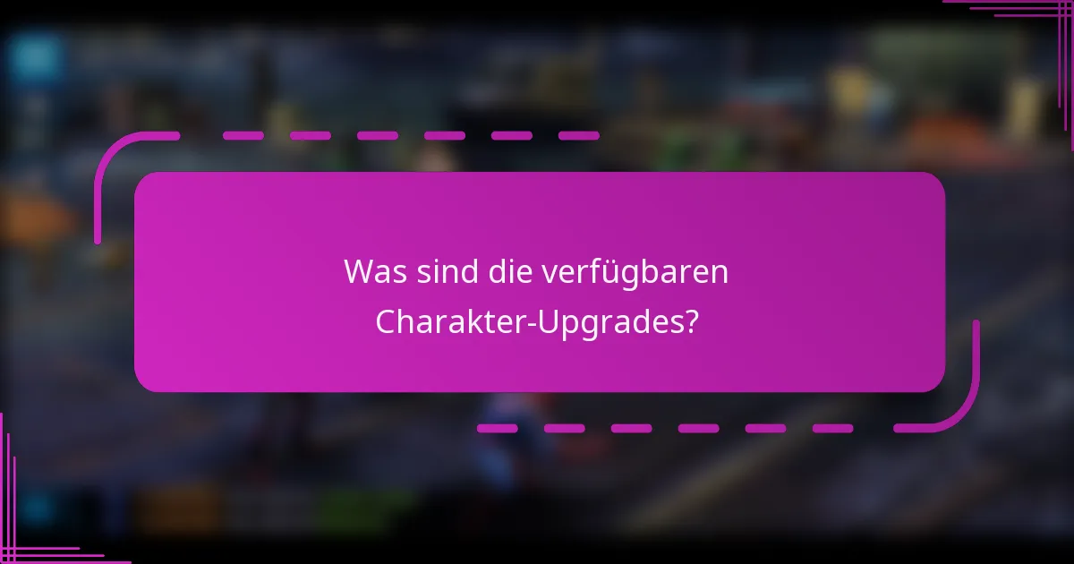 Was sind die verfügbaren Charakter-Upgrades?