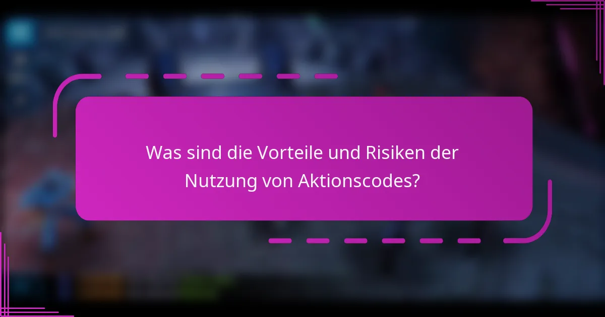 Was sind die Vorteile und Risiken der Nutzung von Aktionscodes?