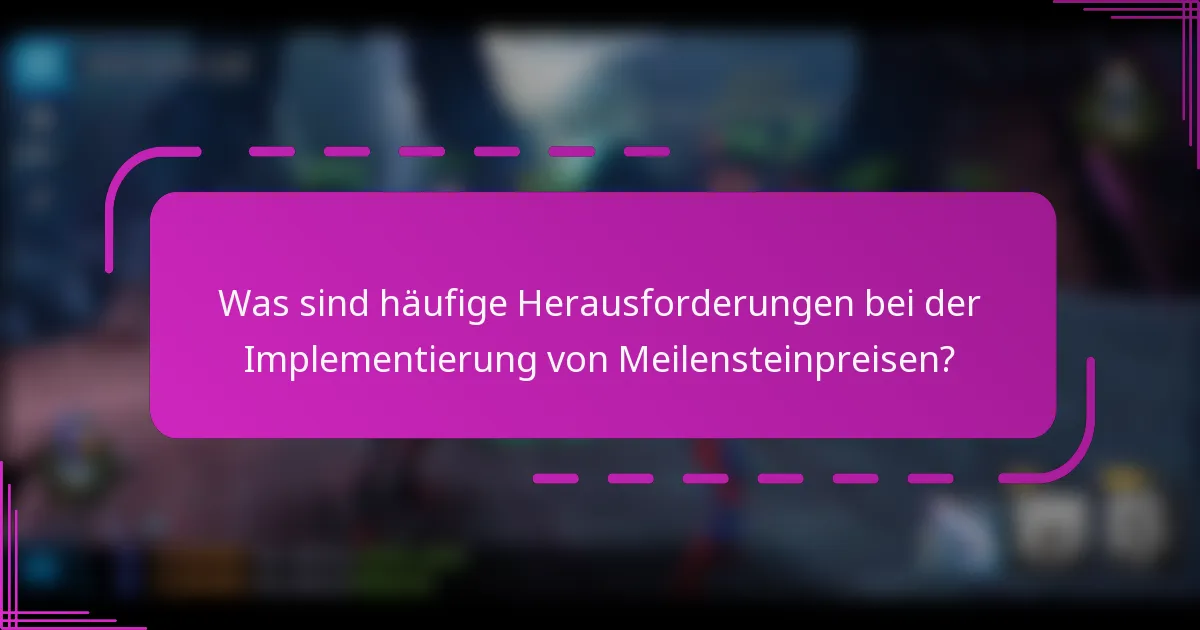 Was sind häufige Herausforderungen bei der Implementierung von Meilensteinpreisen?