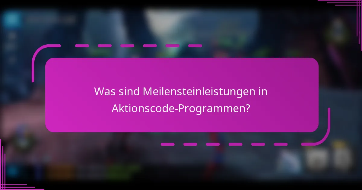 Was sind Meilensteinleistungen in Aktionscode-Programmen?