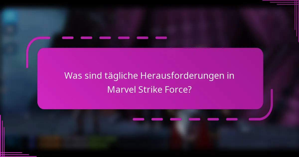 Was sind tägliche Herausforderungen in Marvel Strike Force?