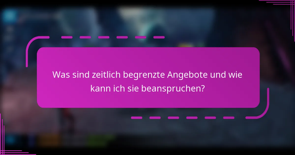 Was sind zeitlich begrenzte Angebote und wie kann ich sie beanspruchen?