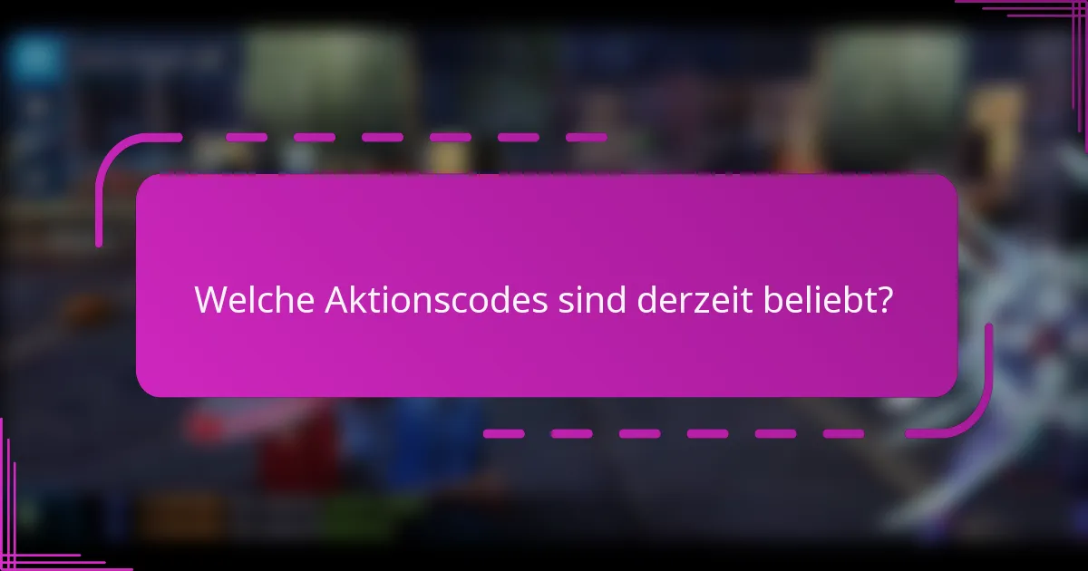 Welche Aktionscodes sind derzeit beliebt?