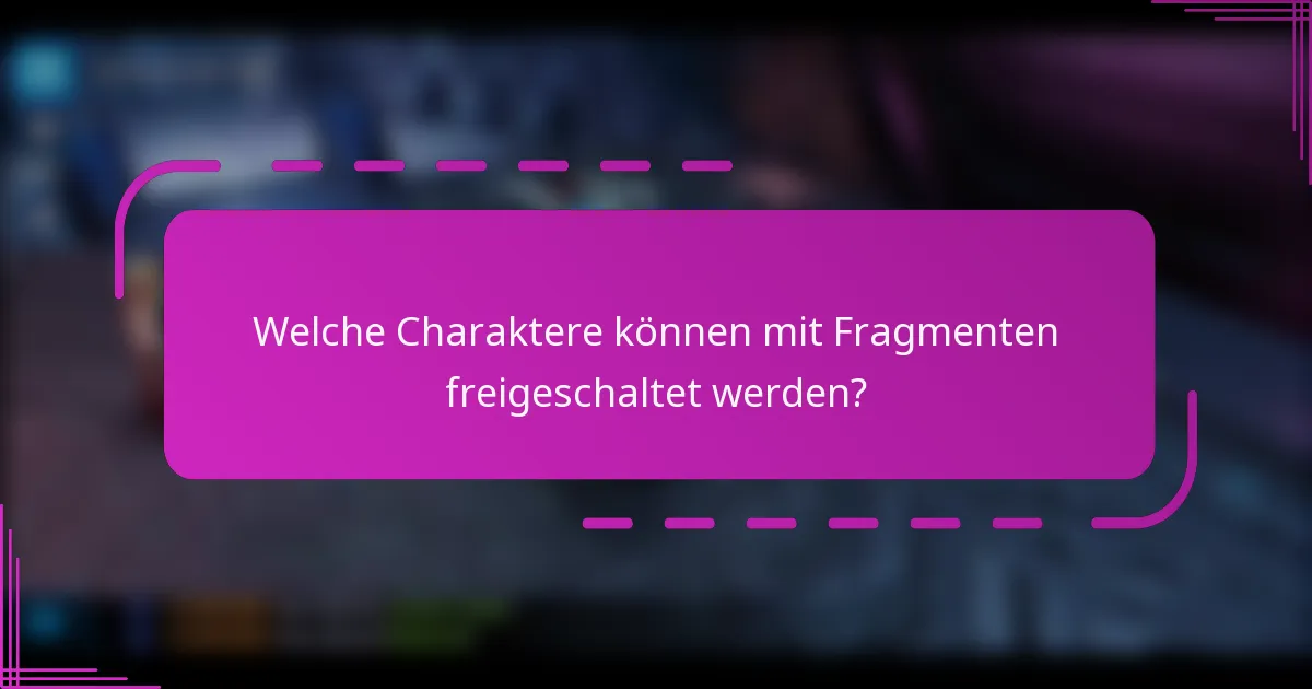 Welche Charaktere können mit Fragmenten freigeschaltet werden?