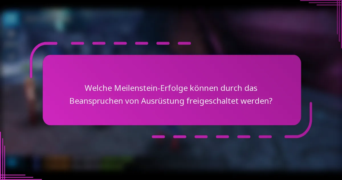 Welche Meilenstein-Erfolge können durch das Beanspruchen von Ausrüstung freigeschaltet werden?