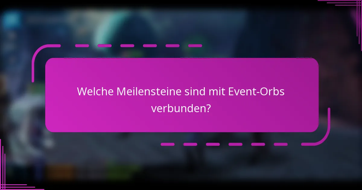 Welche Meilensteine sind mit Event-Orbs verbunden?