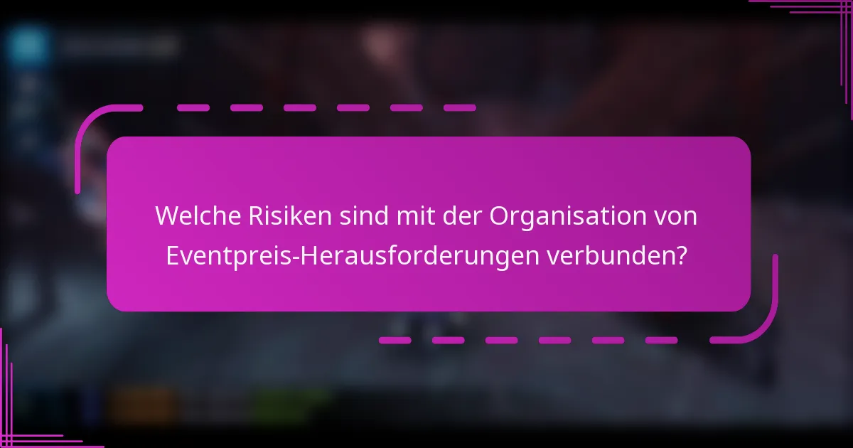 Welche Risiken sind mit der Organisation von Eventpreis-Herausforderungen verbunden?
