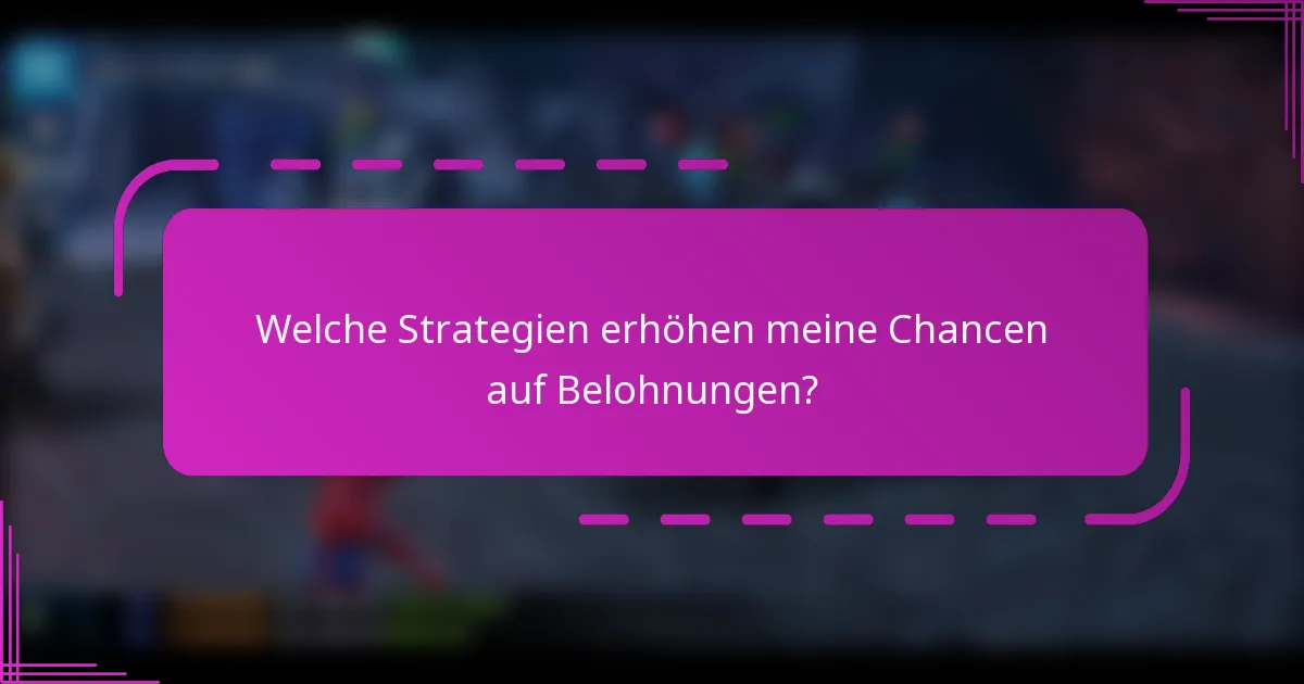 Welche Strategien erhöhen meine Chancen auf Belohnungen?