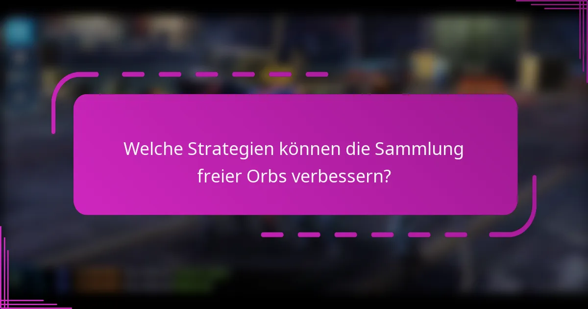 Welche Strategien können die Sammlung freier Orbs verbessern?