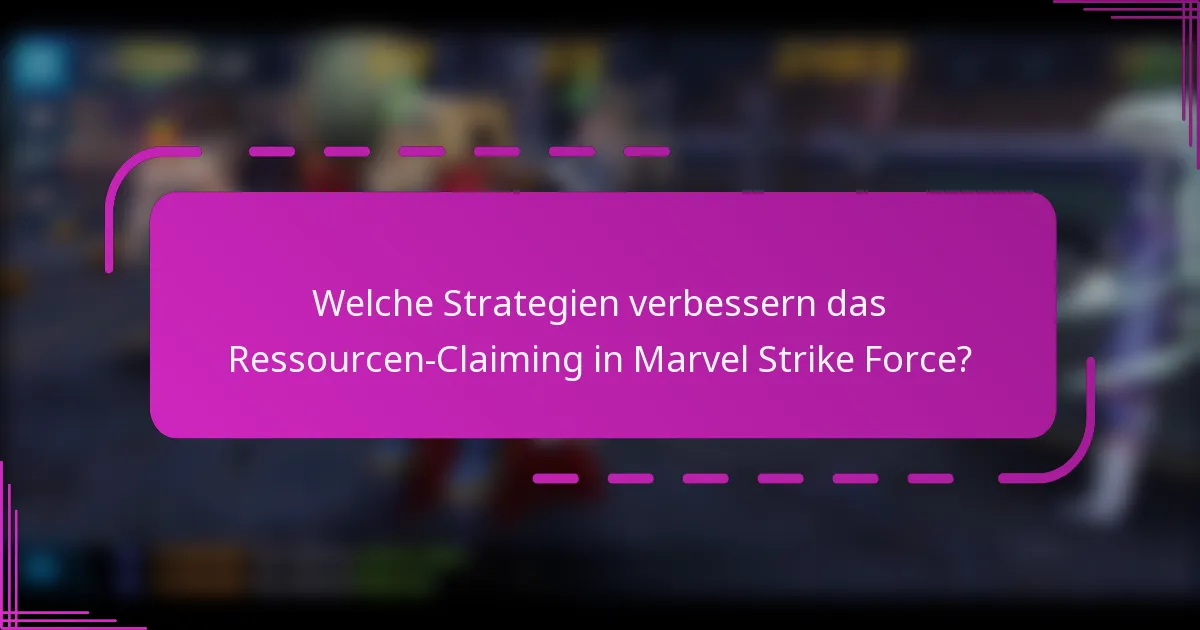 Welche Strategien verbessern das Ressourcen-Claiming in Marvel Strike Force?