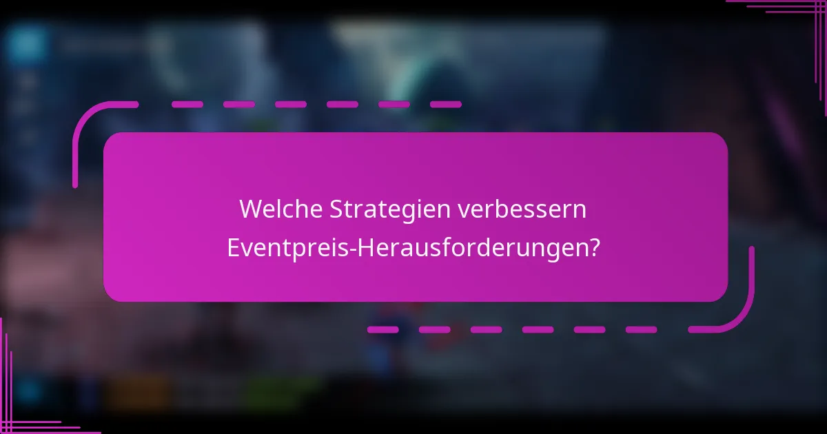 Welche Strategien verbessern Eventpreis-Herausforderungen?