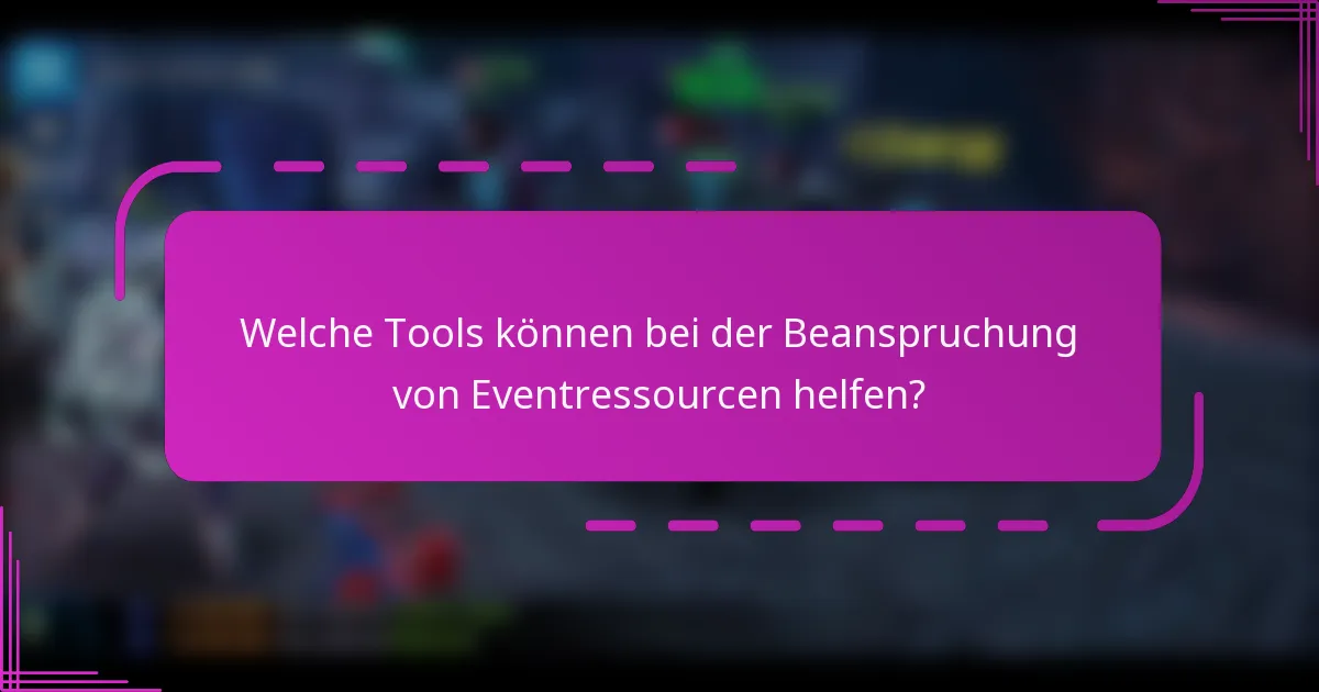 Welche Tools können bei der Beanspruchung von Eventressourcen helfen?