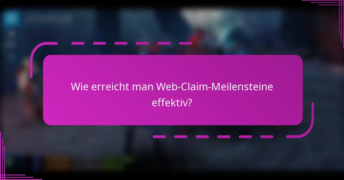Wie erreicht man Web-Claim-Meilensteine effektiv?