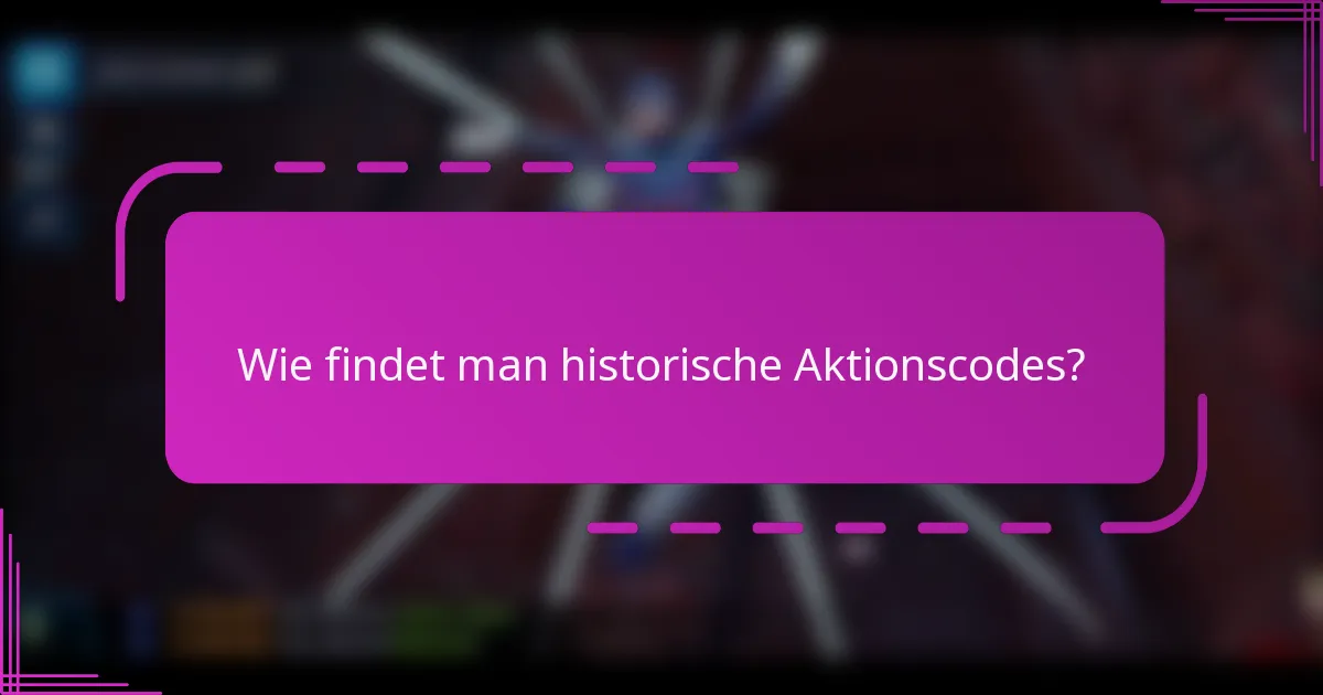 Wie findet man historische Aktionscodes?