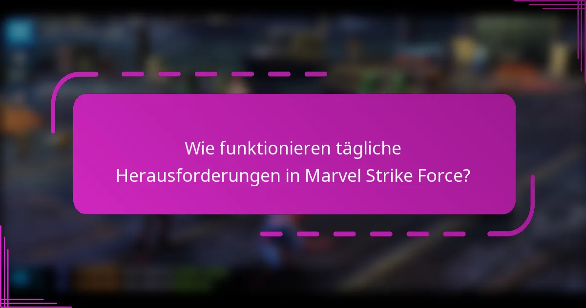 Wie funktionieren tägliche Herausforderungen in Marvel Strike Force?