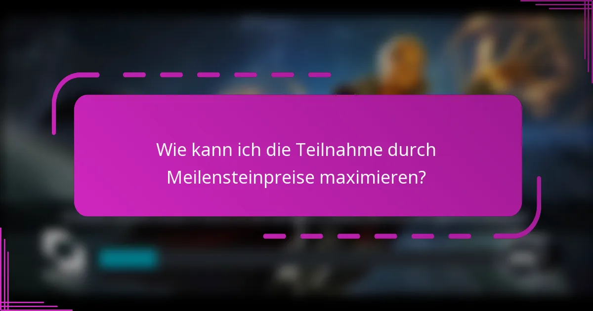 Wie kann ich die Teilnahme durch Meilensteinpreise maximieren?