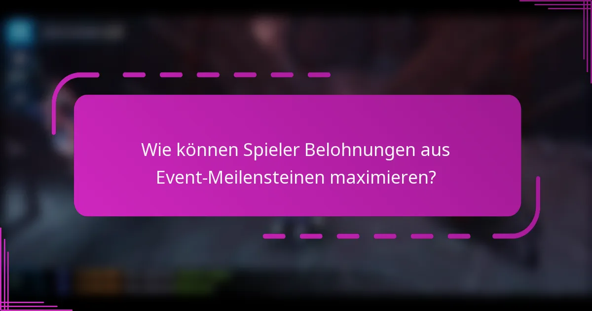 Wie können Spieler Belohnungen aus Event-Meilensteinen maximieren?