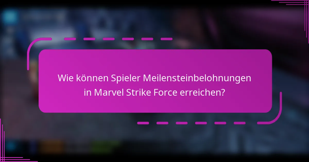 Wie können Spieler Meilensteinbelohnungen in Marvel Strike Force erreichen?