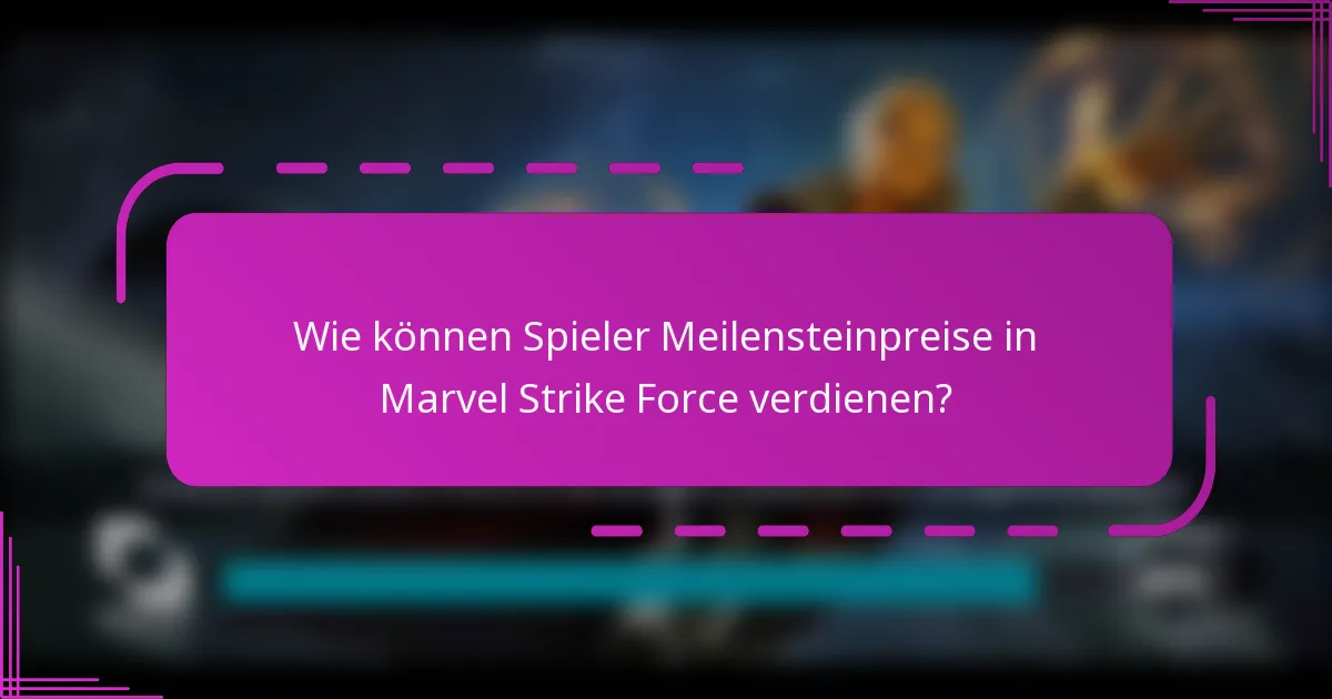 Wie können Spieler Meilensteinpreise in Marvel Strike Force verdienen?