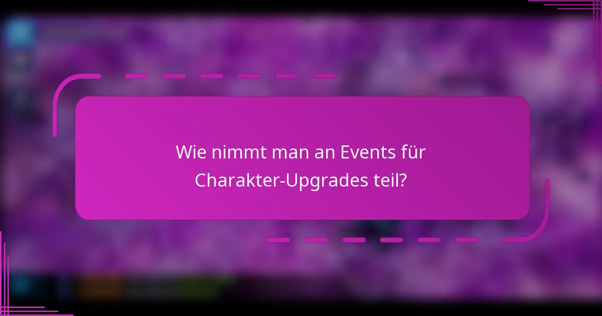 Wie nimmt man an Events für Charakter-Upgrades teil?