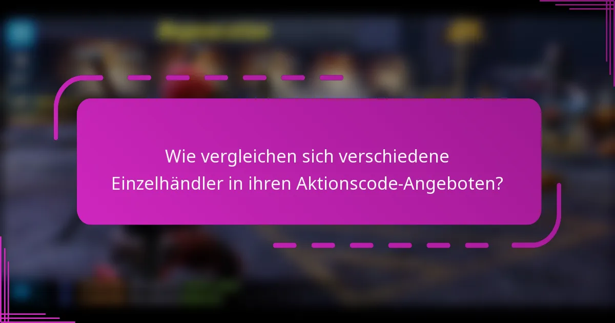 Wie vergleichen sich verschiedene Einzelhändler in ihren Aktionscode-Angeboten?
